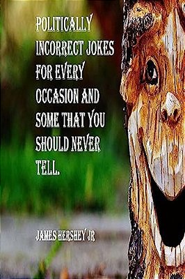 Politically Incorrect Jokes For Every Occasion And Some You Should Never Tell-..