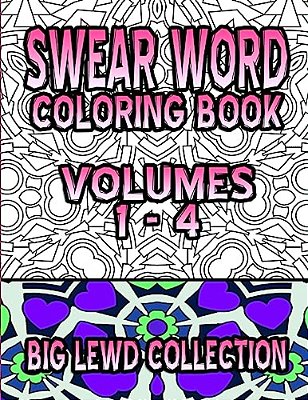 Swear Word Coloring Book: Big Lewd Collection (Volumes 1 - 4)-..
