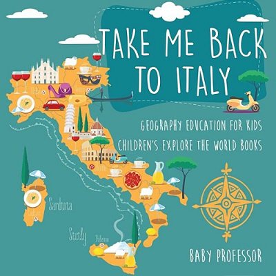 Take Me Back To Italy - Geography Education For Kids Children's Explore The World Books-..