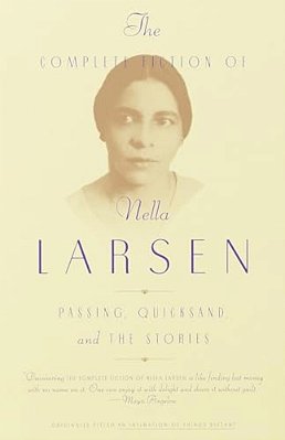 The Complete Fiction Of Nella Larsen: Passing, Quicksand, And The Stories-..