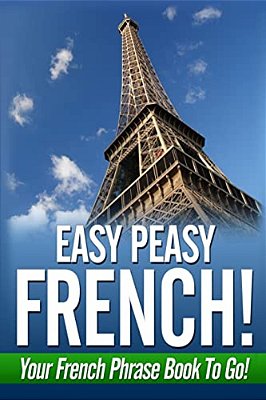 Easy Peasy French! Your French Phrase Book To Go!-..