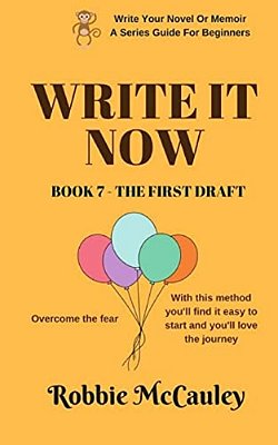 Write It Now. Book 7 - The First Draft: Overcome The Fear. With This Method You'Ll Find It Easy To Start And You'Ll Love The Journey. -..