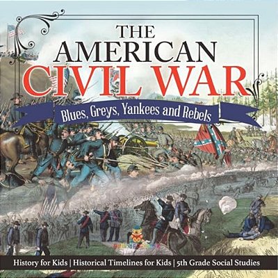 The American Civil War - Blues, Greys, Yankees And Rebels. - History For Kids Historical Timelines For Kids 5Th Grade Social Studies-..