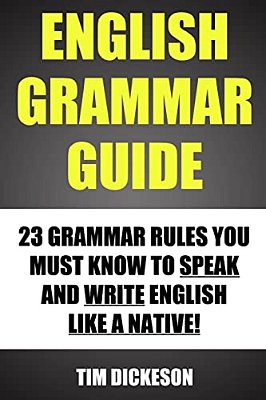 English Grammar Guide: 23 Grammar Rules You Must Know To Speak And Write Like A Native-..