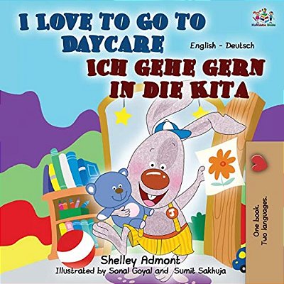 I Love To Go To Daycare Ich Gehe Gern In Die Kita: English German Bilingual Book-..