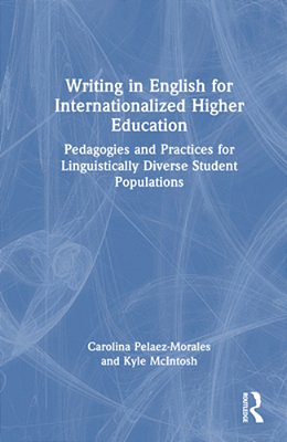 Writing In English For Internationalized Higher Education: Pedagogies And Practices For Linguistically Diverse Student Populations-..