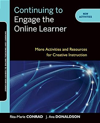 Continuing To Engage The Online Learner: More Activities And Resources For Creative Instruction-..