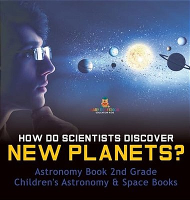 How Do Scientists Discover New Planets? Astronomy Book 2ND Grade Children's Astronomy & Space Books-..