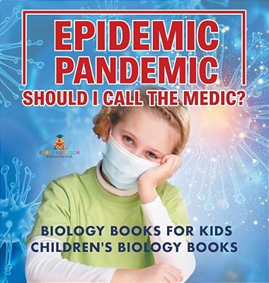 Epidemic, Pandemic, Should I Call The Medic? Biology Books For Kids Children's Biology Books-..