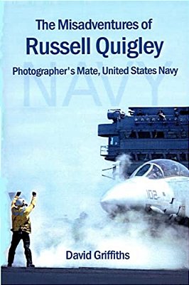 The Misadventures Of Russell Quigley: Photographer's Mate, United States Navy-..