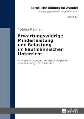 Erwartungswidrige Minderleistung Und Belastung Im Kaufmaennischen Unterricht: Analyse Paedagogischer, Psychologischer Und Physiologischer Aspekte-..