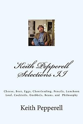 Keith Pepperell Selections II: Cheese, Beer, Eggs, Cheerleading, Pencils, Luncheon Loaf And Philosophy-..