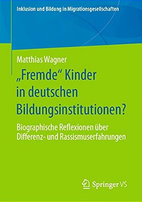 "Fremde" Kinder In Deutschen Bildungsinstitutionen?: Biographische Reflexionen Über Differenz- Und Rassismuserfahrungen-..