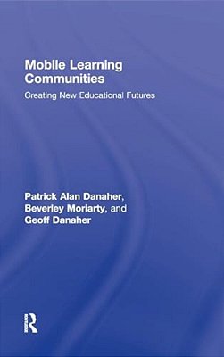 Mobile Learning Communities: Creating New Educational Futures-..