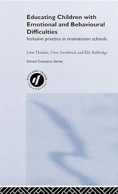 Educating Children With Emotional And Behavioural Difficulties: Inclusive Practice In Mainstream Schools-..