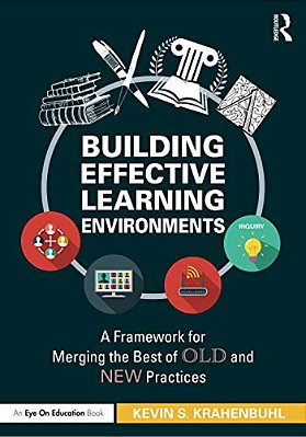 Building Effective Learning Environments: A Framework For Merging The Best Of Old And New Practices-..