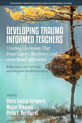 Developing Trauma-Informed Teachers: Creating Classrooms That Foster Equity, Resiliency, And Asset-Based Approaches: Reflections On Curricula And Prog-..