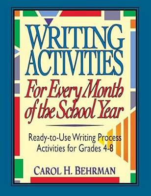 Writing Activities For Every Month Of The School Year: Ready-To-use Writing Process Activities For Grades 4-8-..