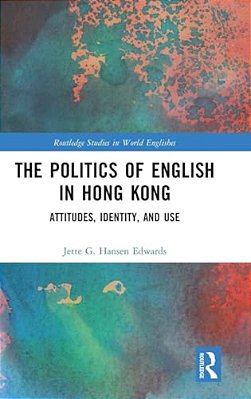 The Politics Of English In Hong Kong: Attitudes, Identity, And Use-..