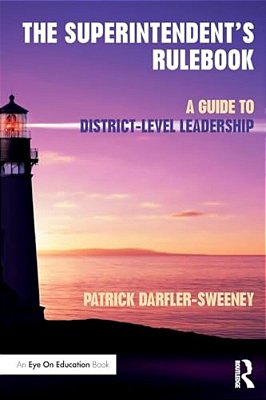 The Superintendent's Rulebook: A Guide To District-Level Leadership-..