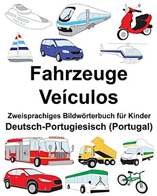 Deutsch-Portugiesisch (Portugal) Fahrzeuge/Veículos Zweisprachiges Bildwörterbuch Für Kinder-..