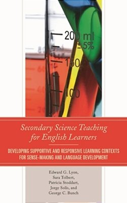 Secondary Science Teaching For English Learners: Developing Supportive And Responsive Learning Contexts For Sense-Making And Language Development-..