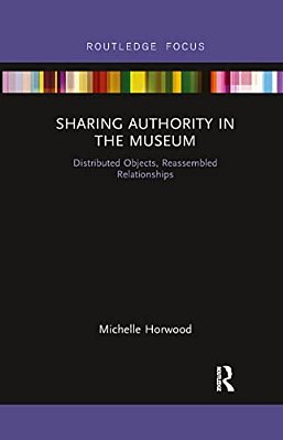 Sharing Authority In The Museum: Distributed Objects, Reassembled Relationships-..