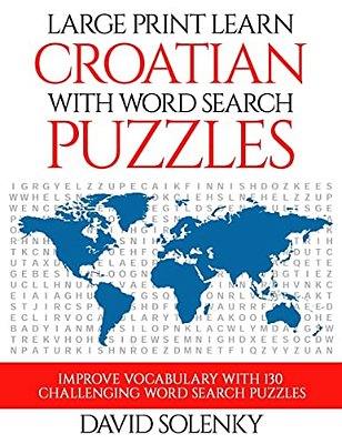 Large Print Learn Croatian With Word Search Puzzles: Learn Croatian Language Vocabulary With Challenging Easy To Read Word Find Puzzles-..