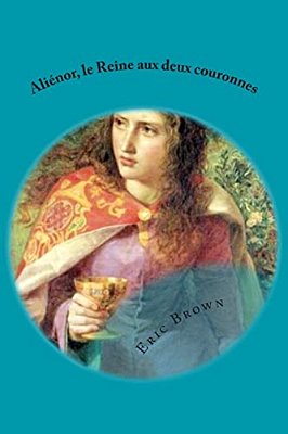 Aliénor, La Reine Aux Deux Couronnes-..