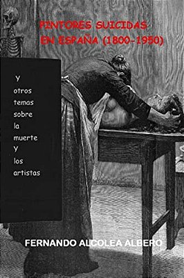 Pintores Suicidas En Espana (1800-1950): Y Otros Temas Sobre La Muerte Y Los Artistas. -..