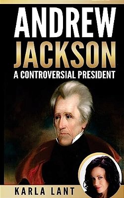 Andrew Jackson: A Controversial President-..