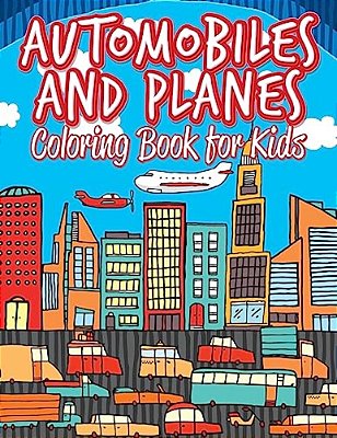 Automobiles And Planes: Coloring Pages For Kids: Coloring Books For Children-..