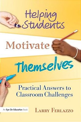 Helping Students Motivate Themselves: Practical Answers To Classroom Challenges-..