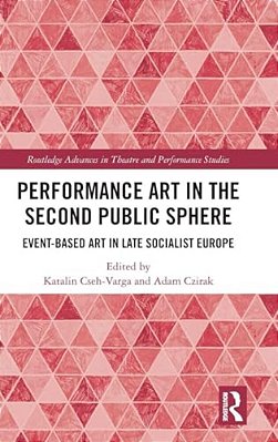 Performance Art In The Second Public Sphere: Event-Based Art In Late Socialist Europe-..