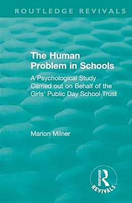 The Human Problem In Schools (1938): A Psychological Study Carried Out On Behalf Of The Girls' Public Day School Trust-..