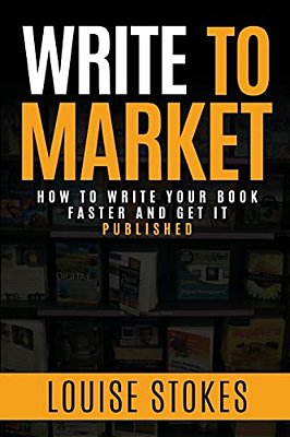 Write To Market: How To Write Your Book Faster And Get It Published-..