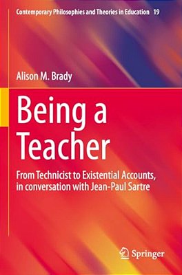 Being A Teacher: From Technicist To Existential Accounts, In Conversation With Jean-Paul Sartre-..