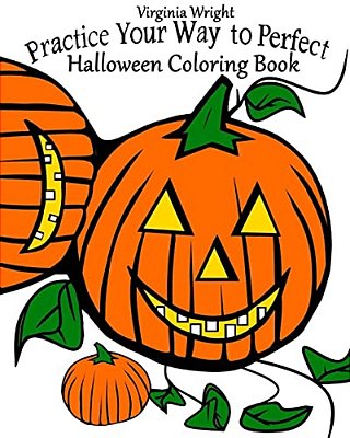 Practice Your Way To Perfect: Halloween Coloring Book (For Kids)-..