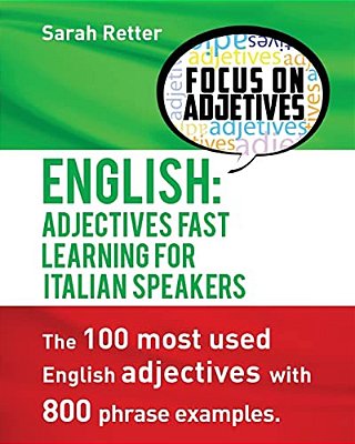 English: Adjectives Fast Track Learning For Italian Speakers: The 100 Most Used English Adjectives With 800 Phrase Examples. -..