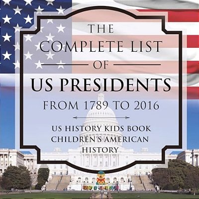 The Complete List Of US Presidents From 1789 To 2016 - US History Kids Book Children's American History-..