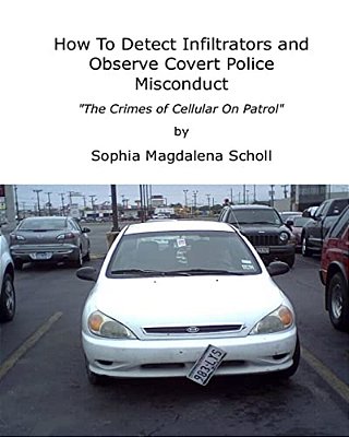 How To Detect Infiltrators And Observe Covert Police Misconduct: The Crimes Of Cellular On Patrol-..