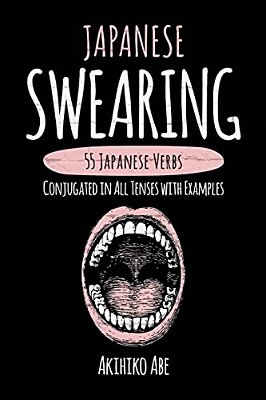 Japanese Swearing: 55 Japanese Verbs Conjugated In All Tenses With Examples-..