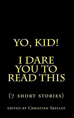 Yo, Kid! I Dare You To Read This: 7 Short Stories-..
