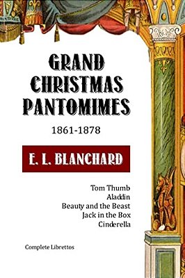 Grand Christmas Pantomimes: 1861-1878: Complete Librettos-..