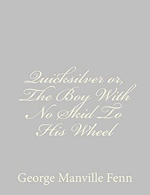Quicksilver Or, The Boy With No Skid To His Wheel-..