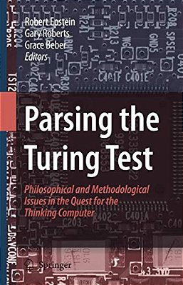 Parsing The Turing Test: Philosophical And Methodological Issues In The Quest For The Thinking Computer-..