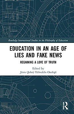 Education In An Age Of Lies And Fake News: Regaining A Love Of Truth-..