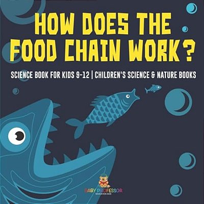 How Does The Food Chain Work? - Science Book For Kids 9-12 Children's Science & Nature Books-..