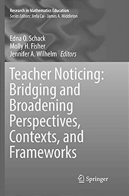 Teacher Noticing: Bridging And Broadening Perspectives, Contexts, And Frameworks-..