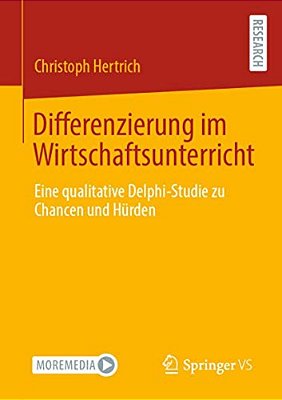 Differenzierung Im Wirtschaftsunterricht: Eine Qualitative Delphi-Studie Zu Chancen Und Hürden-..